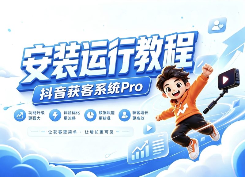 [部署教程]系统安装运行教程-抖音获客系统